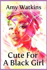 Cute For A Black Girl af Amy Watkins