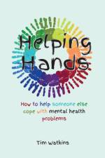 Helping Hands: How to Help Someone Else Cope with Mental Health Problems af Tim Watkins