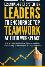 The Essential 4-Step System for Leaders to Encourage Top Teamwork at Their Workplace af Oscar Stone