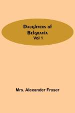 Daughters Of Belgravia; Vol 1 af Mrs Alexander Fraser