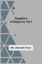 Daughters Of Belgravia; Vol 3 af Mrs Alexander Fraser