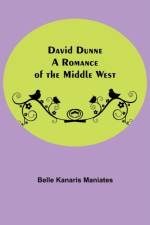 David Dunne A Romance Of The Middle West af Belle Kanaris Maniates