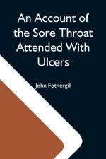 Account Of The Sore Throat Attended With Ulcers; A Disease Which Hath Of Late Years Appeared In This City And In Several Parts Of The Natio
