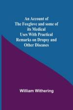 An Account Of The Foxglove And Some Of Its Medical Uses With Practical Remarks On Dropsy And Other Diseases af William Withering