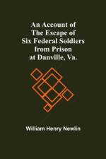 Account Of The Escape Of Six Federal Soldiers From Prison At Danville, Va. af William Henry Newlin