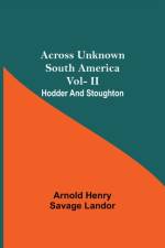 Across Unknown South America Vol- Ii Hodder And Stoughton af Arnold Henry Savage Landor