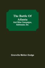 The Battle Of Atlanta; And Other Campaigns, Addresses, Etc. af Grenville Mellen Dodge