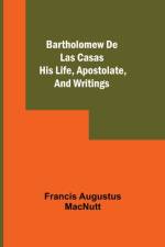 Bartholomew De Las Casas; His Life, Apostolate, And Writings af Francis Augustus Macnutt