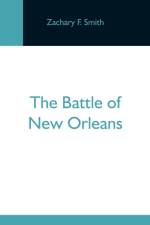 Battle Of New Orleans; Including The Previous Engagements Between The Americans And The British, The Indians And The Spanish Which Led To The Final Conflict On The 8Th Of January, 1815 af Zachary F Smith