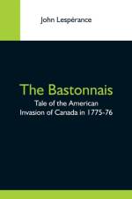 Bastonnais; Tale Of The American Invasion Of Canada In 1775-76 af John Lesperance