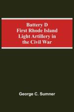 Battery D First Rhode Island Light Artillery In The Civil War af George C Sumner