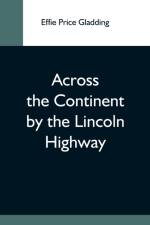 Across The Continent By The Lincoln Highway af Effie Price Gladding