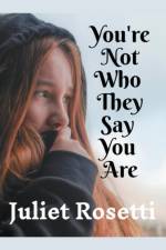 You're Not Who They Say You Are af Juliet Rosetti
