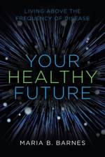 Your Healthy Future af Maria B Barnes