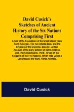 David Cusick'S Sketches Of Ancient History Of The Six Nations Comprising First-A Tale Of The Foundation Of The Great Island, (Now North America), The Two Infants Born, And The Creation Of The Universe. Second-A Real Account Of The Early Settlers Of North  af David Cusick