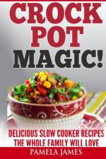 Crock Pot Magic! - Slow Cooker Recipes af Pamela James