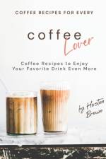 Coffee Recipes for Every Coffee Lover af Heston Brown