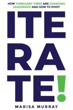 Iterate! How Turbulent Times Are Changing Leadership and How to Pivot af Marisa Murray