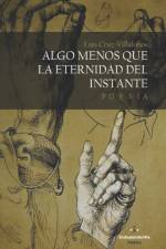 Algo menos que la eternidad del instante af Luis Cruz-Villalobos