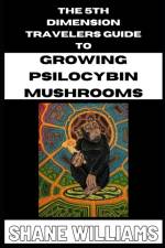 5th DIMENSION TRAVELERS GUIDE TO GROWING PSILOCYBIN MUSHROOMS af Shane Williams