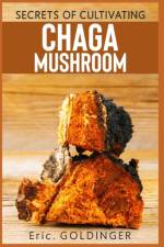 Secrets of Cultivating Chaga Mushroom af Eric Goldinger