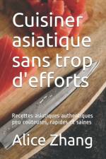 Cuisiner asiatique sans trop d'efforts af Alice Zhang