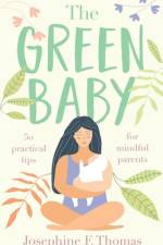 Green Baby - 50 Practical Tips for Mindful Parents af Josephine F Thomas