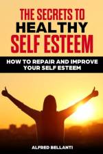 Secrets to Healthy Self Esteem af Alfred Bellanti