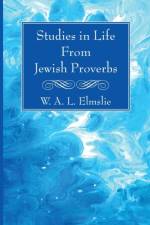 Studies in Life From Jewish Proverbs af W A L Elmslie