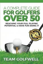 A Complete Guide For Golfers Over 50 af Team Golfwell