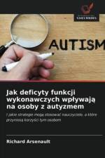 Jak deficyty funkcji wykonawczych wplywają na osoby z autyzmem af Richard Arsenault