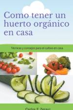 Como tener un huerto organico en casa Tecnicas y consejos para el cultivo en casa af Gustavo Espinosa Juarez