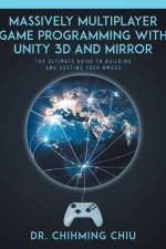 Massively Multiplayer Game Programming With Unity 3d and Mirror af Dr Chihming Chiu