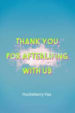Thank You For Afterlifing With Us af Huckleberry Hax