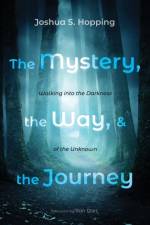 The Mystery, the Way, and the Journey af Joshua S Hopping