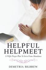 Helpful Helpmeet A Wife's Prayer Plan to Serve From Abundance af Bilbrew Demetria Bilbrew