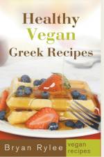 Healthy Vegan Greek Recipes af Rylee Bryan Rylee