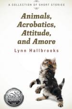 Animals, Acrobatics, Attitude, and Amore af Hallbrooks Lynn Hallbrooks