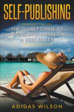 Self Publishing - The Secret Guide To Writing And Marketing A Best Seller af Wilson Adidas Wilson