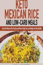 Keto Mexican Rice and Low-Carb Meals Easy Keto Mexican Rice Recipe and More to Help You Lose Weight and Stay Healthy af Moore Amy Moore