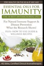 Essential Oils for Immunity The 18 Best Antimicrobial Oils For Natural Immune Support & Disease Prevention What the Research Shows! Plus How to Use Guide & Wellness Recipes af STILES KG STILES