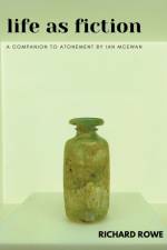 Life as Fiction - A Companion to Atonement by Ian McEwan af Rowe Richard Rowe