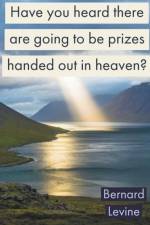 Have You Heard There Are Going To Be Prizes Handed Out In Heaven? af Levine Bernard Levine