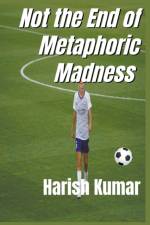 Not The End of Metaphoric Madness af Kumar Harish Kumar