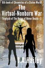 Virtual-Nonborn War, Triptych of The Reign of Never Death-3 af Hailey J. A. Hailey