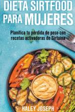 Dieta Sirtfood para mujeres. Planifica tu perdida de peso con recetas activadoras de Sirtuina af Joseph Haley Joseph