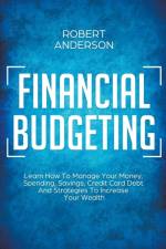 Financial Budgeting Learn How To Manage Your Money, Spending, Savings, Credit Card Debt And Strategies To Increase Your Wealth af Anderson Robert Anderson