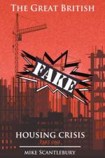 Great British FAKE Housing Crisis, Part 1 af Scantlebury Mike Scantlebury