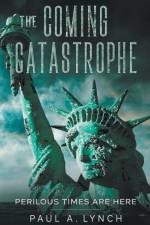 Coming Catastrophe Perilous Times Are Here af lynch paul lynch