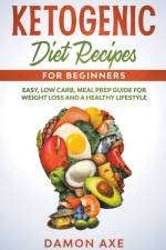 Ketogenic Diet Recipes for Beginners Easy, Low Carb, Meal Prep Guide For Weight Loss And A Healthy lifestyle af Axe Damon Axe